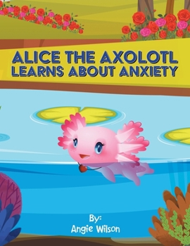 Paperback Alice the Axolotl Learns About Anxiety Book