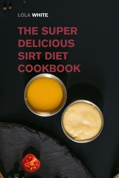 Paperback The Super Delicious Sirt Diet Cookbook: More than 100 Recipes to Lose Weight like a Celebrity! Book