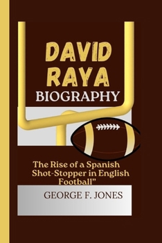 Paperback David Raya Biography: The Rise of a Spanish Shot-Stopper in English Football Book