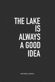 Paperback The Lake Is Always A Good Idea: A 6x9 Inch Journal Notebook Diary With A Bold Text Font Slogan On A Matte Cover and 120 Blank Lined Pages Book