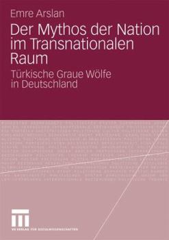 Paperback Der Mythos Der Nation Im Transnationalen Raum: Türkische Graue Wölfe in Deutschland [German] Book