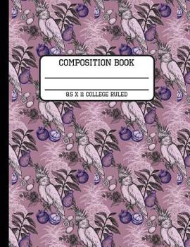 Composition Book College Ruled: Trendy Tropical Pineapple and Cockatoo Back to School Writing Notebook for Students and Teachers in 8.5 x 11 Inches