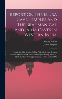 Hardcover Report On The Elura Cave Temples And The Brahmanical And Jaina Caves In Western India: Completing The Results Of The Fifth, Sixth, And Seventh Seasons Book