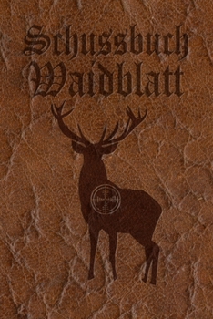 Schussbuch Waidblatt: Jagdtagebuch für alle Jäger, Jägerinnen, Jagdpächter, Förster, Sportschützen. Perfekt als Geschenk oder Geschenkidee zum ... Wild, Softcover Lederoptik (German Edition)