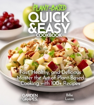 Paperback Plant Based Quick and Easy Cookbook: Fast, Healthy, and Delicious - Master the Art of Plant-Based Cooking with 100 Recipes, Pictures Included Book