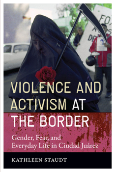 Paperback Violence and Activism at the Border: Gender, Fear, and Everyday Life in Ciudad Juarez Book