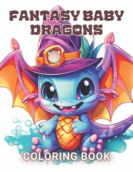 Paperback Fantasy Baby Dragons Coloring Book: 100+ High-Quality and Unique Coloring Pages For All Fans Book