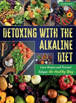 Detoxing with the Alkaline Diet: Cure Herpes and Prevent Relapse the Healthy Way
