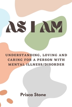 Paperback As I Am: Understanding, Loving and Caring for A Person with Mental Illness/Disorder. Book