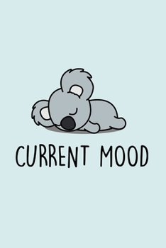 Current Mood: Blank Lined Notebook to Write In for Notes, To Do Lists, Notepad, Journal, Funny Gifts for Koala Bear Lover