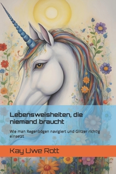 Paperback Lebensweisheiten, die niemand braucht: Wie man Regenbögen navigiert und Glitzer richtig einsetzt [German] Book