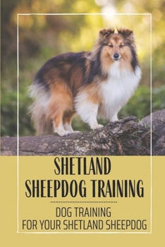 Paperback Shetland Sheepdog Training: Dog Training For Your Shetland Sheepdog: Dog Training Guide Book