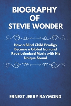 Paperback Biography of Stevie Wonder: How a Blind Child Prodigy Became a Global Icon and Revolutionized Music with His Unique Sound Book