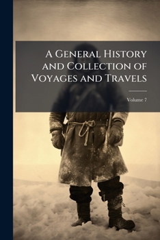 A General History and Collection of Voyages and Travels, Arranged in Systematic Order: Forming a Complete History of the Origin and Progress of Navigation, Discovery, and Commerce, by Sea and Land, fr