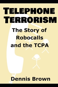 Paperback Telephone Terrorism: The Story of Robocalls and the TCPA Book