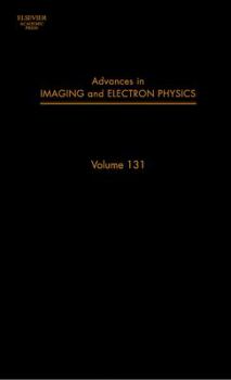 Advances in Imaging and Electron Physics: Volume 131 - Book #131 of the Advances in Imaging and Electron Physics