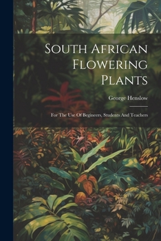 Paperback South African Flowering Plants: For The Use Of Begineers, Students And Teachers Book
