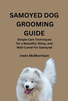 Paperback Samoyed Dog Grooming Guide: Simple Care Techniques for a Beautiful, Shiny, and Well-Cared-For Samoyed Book