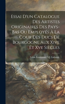 Hardcover Essai D'un Catalogue Des Artistes Originaires Des Pays-Bas Ou Employés À La Cour Des Ducs De Bourgogne Aux Xive Et Xve Siècles [French] Book