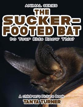 Paperback THE SUCKER-FOOTED BAT Do Your Kids Know This?: A Children's Picture Book