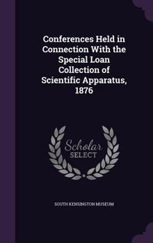 Hardcover Conferences Held in Connection With the Special Loan Collection of Scientific Apparatus, 1876 Book