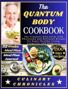 Paperback The Quantum Body Cookbook: The Complete Diet Guide with Wholesome and Delicious Recipes for Super Healthy Living, Longevity, and Happiness Book