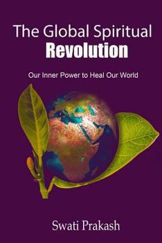 The Global Spiritual Revolution: Our Inner Power to Heal Our World
