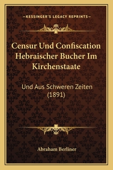 Paperback Censur Und Confiscation Hebraischer Bucher Im Kirchenstaate: Und Aus Schweren Zeiten (1891) [German] Book