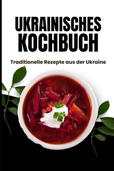 Ukrainisches Kochbuch: Traditionelle Rezepte aus der Ukraine (German Edition)