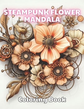 Paperback Steampunk Flower Mandala Coloring Book: 100+ Unique and Beautiful Designs Book