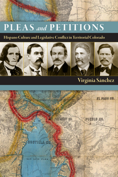 Hardcover Pleas and Petitions: Hispano Culture and Legislative Conflict in Territorial Colorado Book