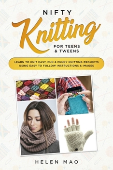 Paperback Nifty Knitting for Teens & Tweens: Learn to Knit Easy, Fun, and Funky Knitting Projects Using Easy to Follow Instructions & Images Book