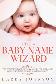 Paperback The Baby Name Wizard: The Complete Book of Baby Names for Girls and Boys - Meaning, Origin, and Uniqueness Book