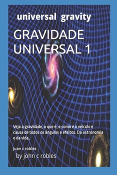 Paperback Gravidade Universal 1: Veja a gravidade, o que é, e como é o veículo e causa de todos os ângulos e efeitos. Da astronomia e da vida, [Portuguese] Book