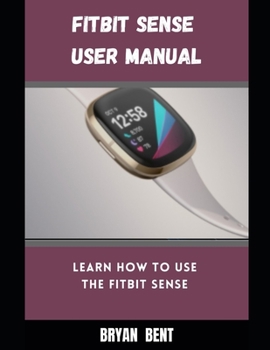 Paperback Fitbit Sense User Manual: A Comprehensive Manual For Beginners And Seniors To Master The Fitbit Sense Hidden Features With Tips And Tricks Book