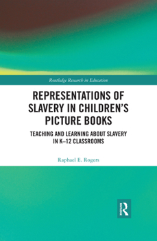 Representations of Slavery in Children's Picture Books: Teaching and Learning about Slavery in K-12 Classrooms