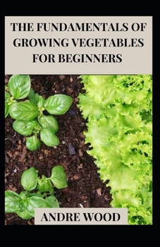 Paperback The Fundamentals Of Growing Vegetables For Beginners Book