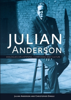 Hardcover Julian Anderson: Dialogues on Listening, Composing and Culture Book