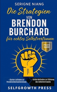 Die Strategien von Brendon Burchard für echtes Selbstvertrauen (German Edition)