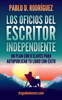 Paperback Los Oficios del Escritor Independiente: Un Plan Con 8 Claves Para Autopublicar Tu Libro Con Éxito [Spanish] Book