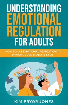 Paperback Understanding Emotional Regulation for Adults: How to Use Emotional Regulation to Improve Your Mental Health Book
