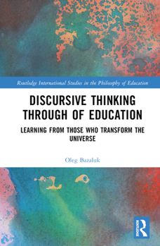Hardcover Discursive Thinking Through of Education: Learning from Those Who Transform the Universe Book