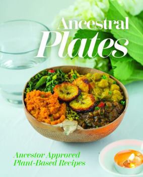 Ancestral Plates: Ancestor Approved Plant-Based Recipes