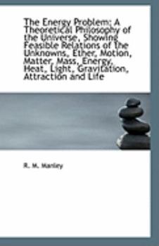 Paperback The Energy Problem: A Theoretical Philosophy of the Universe, Showing Feasible Relations of the Unkn Book