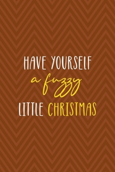 Paperback Have Yourself A Fuzzy Little Christmas: Notebook Journal Composition Blank Lined Diary Notepad 120 Pages Paperback Brown Zigzag Fuzzy Book