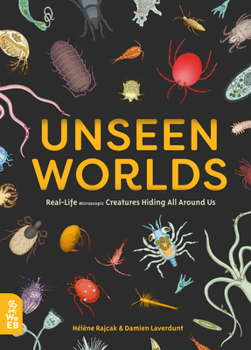 Hardcover Unseen Worlds: Real-Life Microscopic Creatures Hiding All Around Us Book