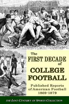 Paperback The First Decade of College Football: Published Reports of American Football From 1869 to 1879 Book