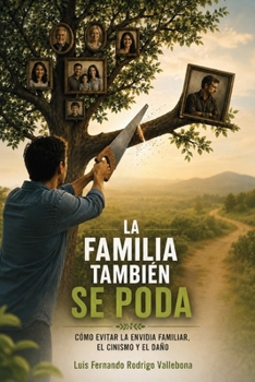 La Familia También Se Poda: Cómo evitar la envidia familiar, el cinismo y el daño (Spanish Edition)
