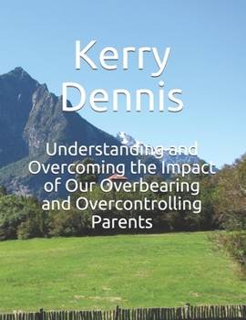 Paperback Understanding and Overcoming the Impact of Our Overbearing and Overcontrolling Parents Book