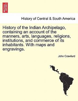Paperback History of the Indian Archipelago, containing an account of the manners, arts, languages, religions, institutions, and commerce of its inhabitants. Wi Book